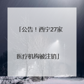 公告！西宁27家医疗机构被注销