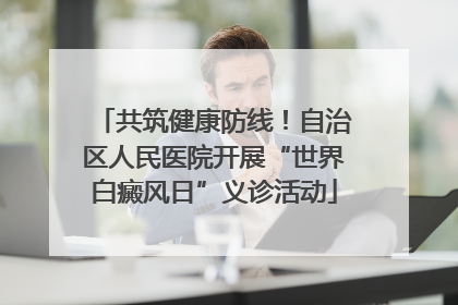 共筑健康防线！自治区人民医院开展“世界白癜风日”义诊活动