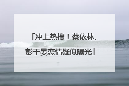 冲上热搜！蔡依林、彭于晏恋情疑似曝光