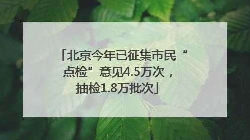 北京今年已征集市民“点检”意见4.5万次，抽检1.8万批次