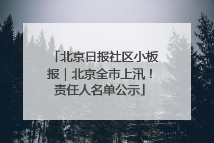 北京日报社区小板报｜北京全市上汛！责任人名单公示