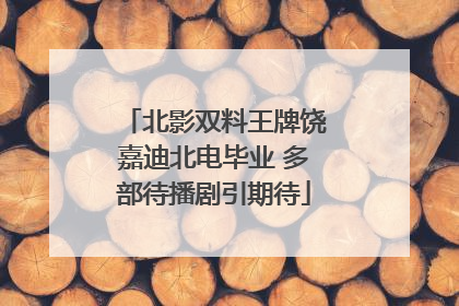 北影双料王牌饶嘉迪北电毕业 多部待播剧引期待