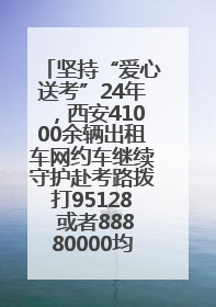 坚持“爱心送考”24年，西安41000余辆出租车网约车继续守护赴考路拨打95128 或者88880000均可报名参加一对一送考