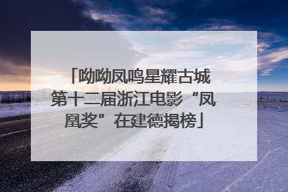 呦呦凤鸣星耀古城 第十二届浙江电影“凤凰奖”在建德揭榜