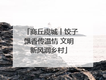 商丘虞城丨饺子飘香传温情 文明新风润乡村