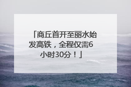 商丘首开至丽水始发高铁，全程仅需6小时30分！