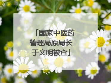 国家中医药管理局原局长于文明被查