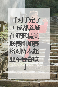 对手定了！成都蓉城在亚冠精英联赛附加赛将对阵泰超亚军曼谷联