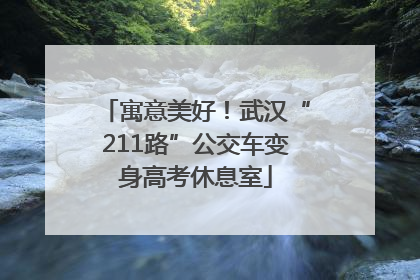寓意美好！武汉“211路”公交车变身高考休息室