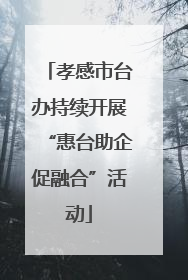 孝感市台办持续开展“惠台助企促融合”活动