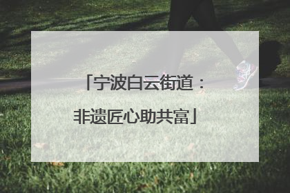 宁波白云街道：非遗匠心助共富