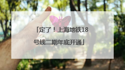定了！上海地铁18号线二期年底开通