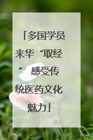 多国学员来华“取经” 感受传统医药文化魅力