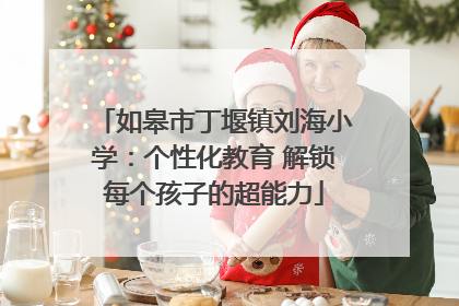 如皋市丁堰镇刘海小学：个性化教育 解锁每个孩子的超能力