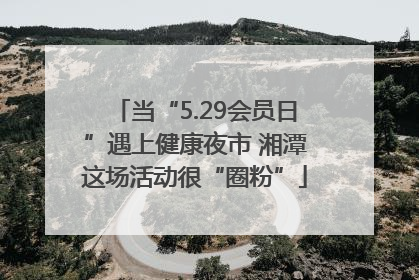 当“5.29会员日”遇上健康夜市 湘潭这场活动很“圈粉”