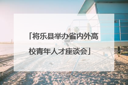 将乐县举办省内外高校青年人才座谈会