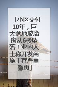 小区交付10年，巨大落地玻璃窗从6楼坠落！业内人士称开发商施工存严重隐患