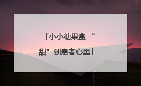 小小糖果盒 “甜”到患者心里