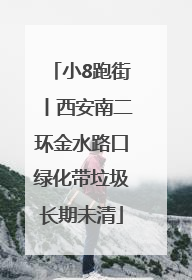 小8跑街丨西安南二环金水路口绿化带垃圾长期未清