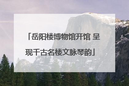 岳阳楼博物馆开馆 呈现千古名楼文脉琴韵