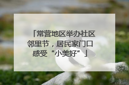 常营地区举办社区邻里节，居民家门口感受“小美好”