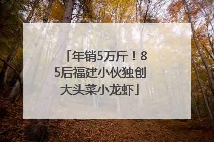 年销5万斤！85后福建小伙独创大头菜小龙虾