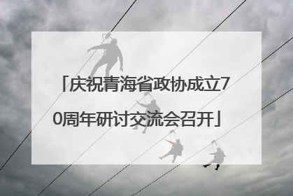 庆祝青海省政协成立70周年研讨交流会召开