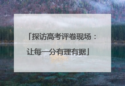 探访高考评卷现场：让每一分有理有据