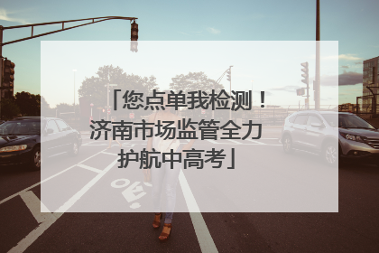 您点单我检测！济南市场监管全力护航中高考