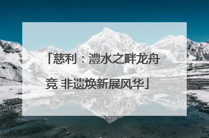 慈利：澧水之畔龙舟竞 非遗焕新展风华