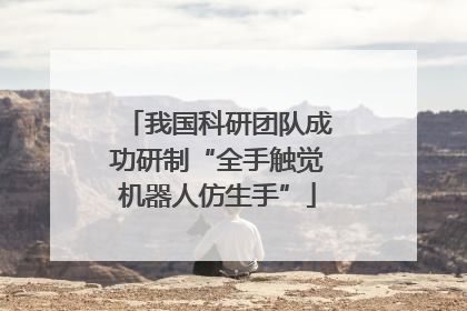 我国科研团队成功研制“全手触觉机器人仿生手”