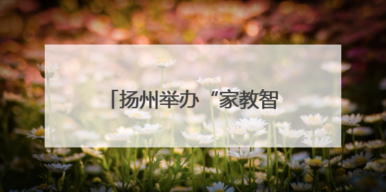 扬州举办“家教智慧大家说”圆桌派暨心理团辅活动
