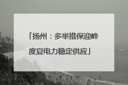 扬州：多举措保迎峰度夏电力稳定供应