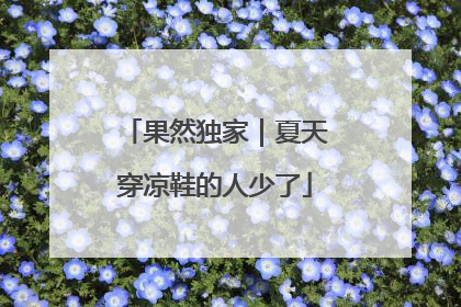 果然独家｜夏天穿凉鞋的人少了