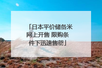 日本平价储备米网上开售 限购条件下迅速售罄