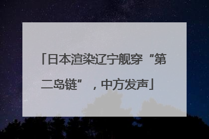 日本渲染辽宁舰穿“第二岛链”，中方发声