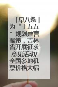 早八条丨为“十五五”规划建言献策，吉林省开展征求意见活动/全国多地机票价格大幅下降 错峰游好时机来了