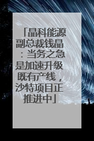 晶科能源副总裁钱晶：当务之急是加速升级既有产线，沙特项目正推进中