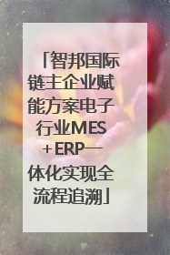 智邦国际链主企业赋能方案电子行业MES+ERP一体化实现全流程追溯