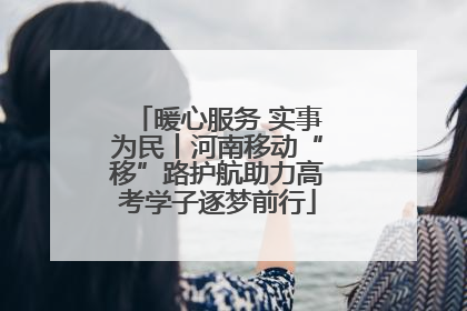 暖心服务 实事为民丨河南移动“移”路护航助力高考学子逐梦前行