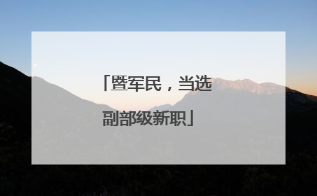 暨军民，当选副部级新职