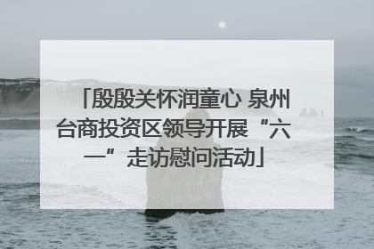 殷殷关怀润童心 泉州台商投资区领导开展“六一”走访慰问活动