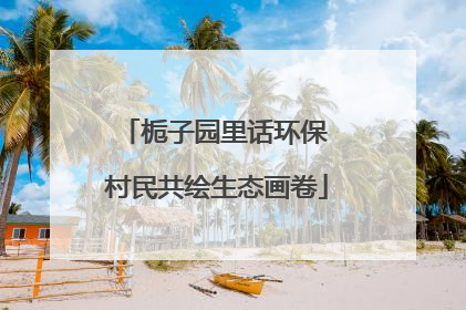 栀子园里话环保 村民共绘生态画卷