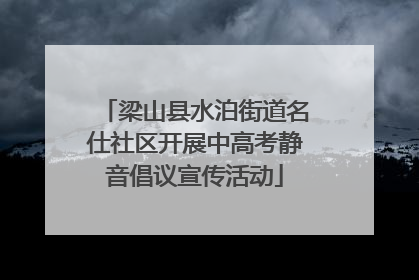 梁山县水泊街道名仕社区开展中高考静音倡议宣传活动