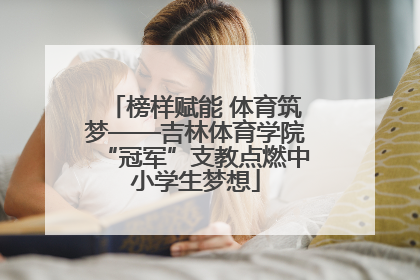 榜样赋能 体育筑梦——吉林体育学院“冠军”支教点燃中小学生梦想