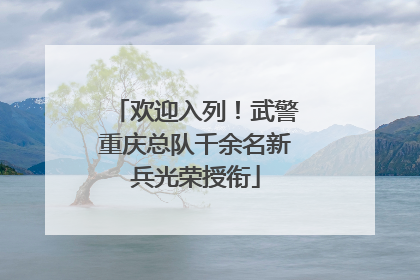 欢迎入列！武警重庆总队千余名新兵光荣授衔