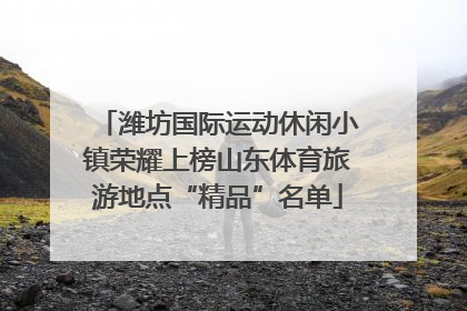 潍坊国际运动休闲小镇荣耀上榜山东体育旅游地点“精品”名单