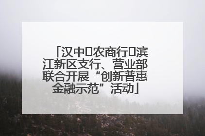 汉中‬农商行‬滨江新区支行、营业部联合开展“创新普惠金融示范”活动