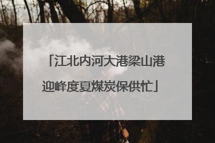江北内河大港梁山港迎峰度夏煤炭保供忙