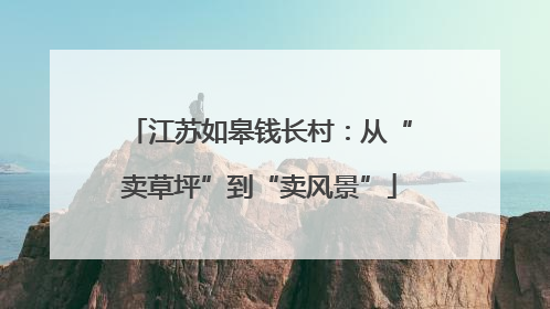 江苏如皋钱长村：从“卖草坪”到“卖风景”
